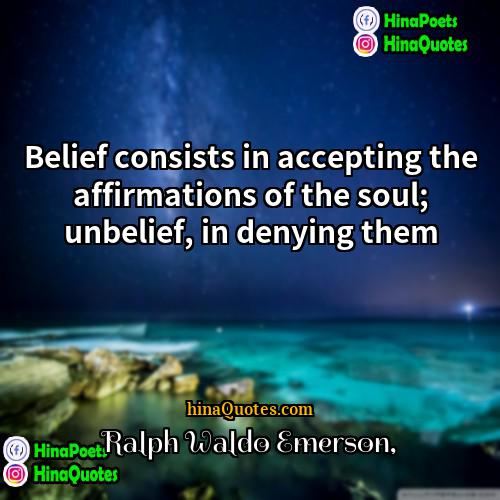 Ralph Waldo Emerson Quotes | Belief consists in accepting the affirmations of